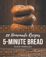88 Homemade 5-Minute Bread Recipes: Make Cooking at Home Easier with 5-Minute Bread Cookbook!