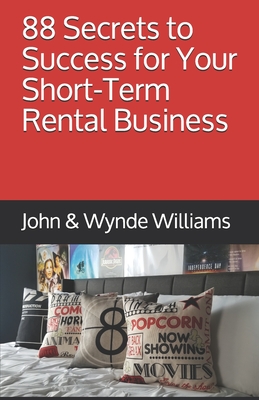 88 Secrets to Success for Your Short-Term Rental Business - Williams, Wynde L, and Williams, John E