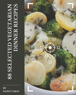 88 Selected Vegetarian Dinner Recipes: The Highest Rated Vegetarian Dinner Cookbook You Should Read