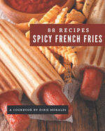 88 Spicy French Fries Recipes: A Spicy French Fries Cookbook that Novice can Cook