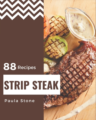 88 Strip Steak Recipes: A Strip Steak Cookbook Everyone Loves! - Stone, Paula