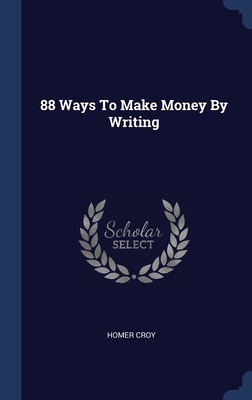 88 Ways To Make Money By Writing - Croy, Homer