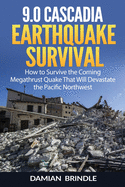 9.0 Cascadia Earthquake Survival: How to Survive the Coming Megathrust Quake That Will Devastate the Pacific Northwest