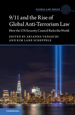 9/11 and the Rise of Global Anti-Terrorism Law - Vedaschi, Arianna (Editor), and Scheppele, Kim Lane (Editor)