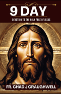 9 Day Devotion to the holy face of jesus: Brief History, Revelation, The Golden Arrow Prayer, Significance and and 9-Days Powerful Novena to the Holy Face of Jesus book