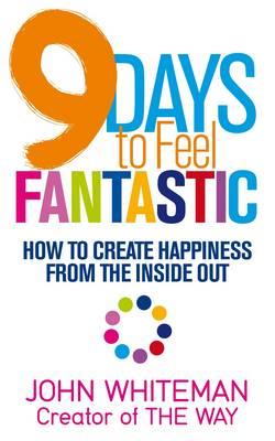 9 Days to Feel Fantastic: How to Create Happiness from the Inside Out - Whiteman, John