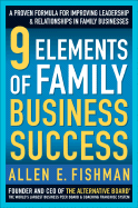 9 Elements of Family Business Success: A Proven Formula for Improving Leadership & Realtionships in Family Businesses
