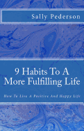 9 Habits to a More Fulfilling Life: How to Live a Positive and Happy Life. - Pederson, Sally