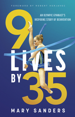 9 Lives by 35: An Olympic Gymnast's Inspiring Story of Reinvention - Sanders, Mary