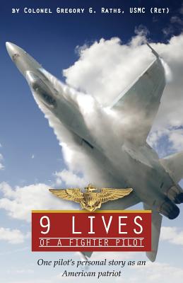 9 Lives of a Fighter Pilot: One Pilot's Personal Story as an American Patriot - Raths, Greg