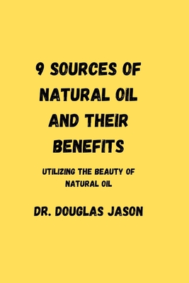 9 Sources of Natural Oil and Their Benefits.: Utilizing the beauty of natural oil - Jason, Douglas