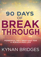 90 Days of Breakthrough: Powerful Declarations for a Miraculous Life