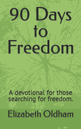 90 Days to Freedom: A devotional for those searching for freedom.