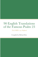 90 English Translations of the Famous Psalm 23 The LORD is my Shepherd