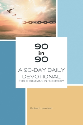 90 in 90: A 90-Day Daily Devotional for Christians in Recovery - Lambert, Robert