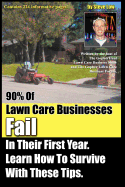 90% Of Lawn Care Businesses Fail In Their First Year. Learn How To Survive With These Tips!: From The Gopher Lawn Care Business Forum & The GopherHaul Lawn Care Business Show.