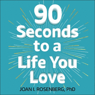 90 Seconds to a Life You Love: How to Turn Difficult Feelings into Rock-Solid Confidence