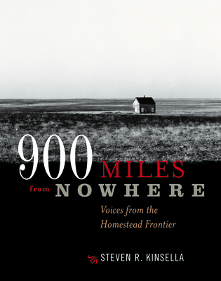 900 Miles from Nowhere: Voices from the Homestead Frontier - Kinsella, Steven R