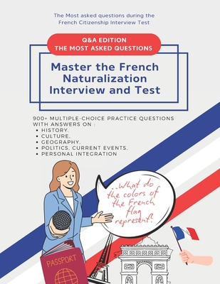 900+ Multiple-Choice Practice Questions to Master the French Naturalization Interview and Test: Most asked Questions with Answers on History, Culture, Geography, Politics, Current events and personal integration - Naturalisation Pro