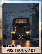 90s Truck Art Photo Book: Vibrant Vintage Vehicle Imagery Showcasing Classic Trucks From The 1990s