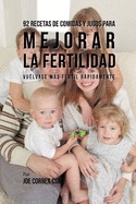 92 Recetas de Comidas Y Jugos Para Mejorar La Fertilidad: Vulvase Ms Frtil Rpidamente