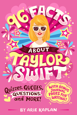 96 Facts about Taylor Swift: Quizzes, Quotes, Questions, and More! with Bonus Journal Pages for Writing! - Kaplan, Arie