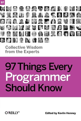 97 Things Every Programmer Should Know: Collective Wisdom from the Experts - Henney, Kevlin