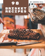 98 Brisket Recipes: A Brisket Cookbook for Effortless Meals