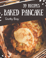 99 Baked Pancake Recipes: Cook it Yourself with Baked Pancake Cookbook!