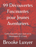 99 Dcouvertes Fascinantes pour Jeunes Aventuriers: Contes ducatifs pour Jouer et Se Dvelopper (9-12 Ans)