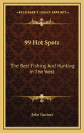 99 Hot Spots: The Best Fishing and Hunting in the West