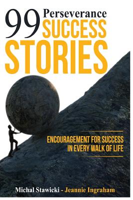 99 Perseverance Success Stories: Encouragement for Success in Every Walk of Life - Ingraham, Jeannie, and Stawicki, Michal