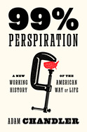 99% Perspiration: A New Working History of the American Way of Life