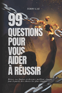 99 Questions pour vous aider  russir: Brisez vos limites et devenez meilleur chaque jour  partir des choses les plus simples