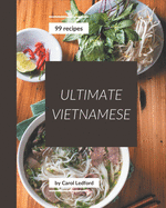 99 Ultimate Vietnamese Recipes: A One-of-a-kind Vietnamese Cookbook