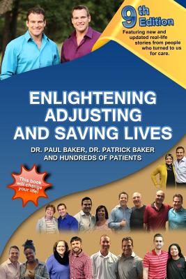 9th Edition Enlightening, Adjusting and Saving Lives: Over 20 Years of Real-Life Stories from People Who Turned to Us for Chiropractic Care - Baker, Dr Paul, and Baker, Dr Patrick