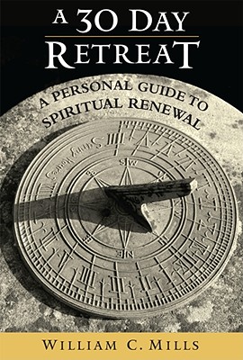 A 30 Day Retreat: A Personal Guide to Spiritual Renewal - Mills, William C