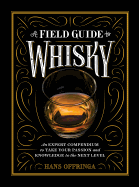 A A Field Guide to Whisky: An Expert Compendium to Take Your Passion and Knowledge to the Next Level