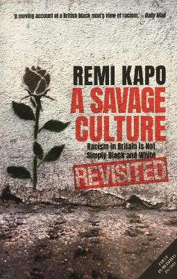 A A Savage Culture Revisited: Racism in Britain is Not Simply Black and White - Kapo, Remi