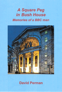 A A Square Peg in Bush House: Memories of a BBC man