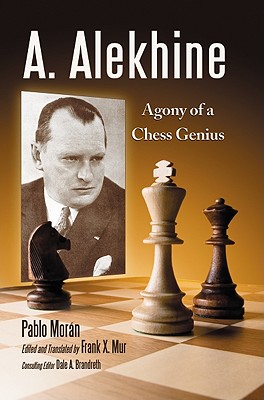 A. Alekhine: Agony of a Chess Genius - Morn, Pablo, and Mur, Frank X (Translated by), and Brandreth, Dale a (Consultant editor)