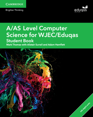 A/AS Level Computer Science for WJEC/Eduqas Student Book with Cambridge Elevate Enhanced Edition (2 Years) - Thomas, Mark, and Surrall, Alistair, and Hamflett, Adam