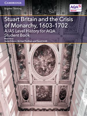 A/AS Level History for AQA Stuart Britain and the Crisis of Monarchy, 1603-1702 Student Book - Parry, Mark, and Fordham, Michael (Editor), and Smith, David (Editor)
