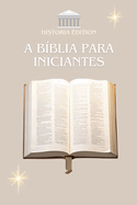 A B?blia Para Iniciantes: Compreender a B?blia facilmente: um guia simples para todos