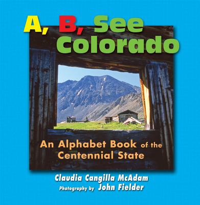 A B See Colorado: An Alphabet Book of the Centennial State - McAdam, Claudia Cangilla, and Fielder, John (Photographer)