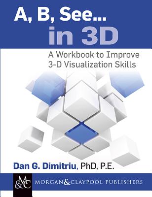A, B, See... in 3D: A Workbook to Improve 3-D Visualization Skills - Dimitriu, Dan G.