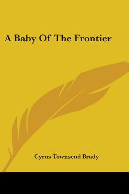 A Baby Of The Frontier - Brady, Cyrus Townsend