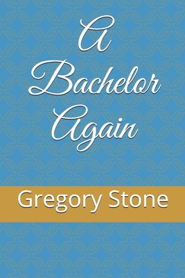 A Bachelor Again - Stone, Gregory