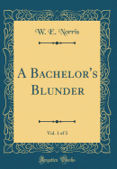 A Bachelor's Blunder, Vol. 1 of 3 (Classic Reprint)