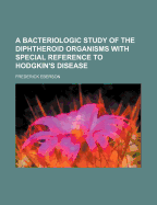 A Bacteriologic Study of the Diphtheroid Organisms with Special Reference to Hodgkin's Disease ..
